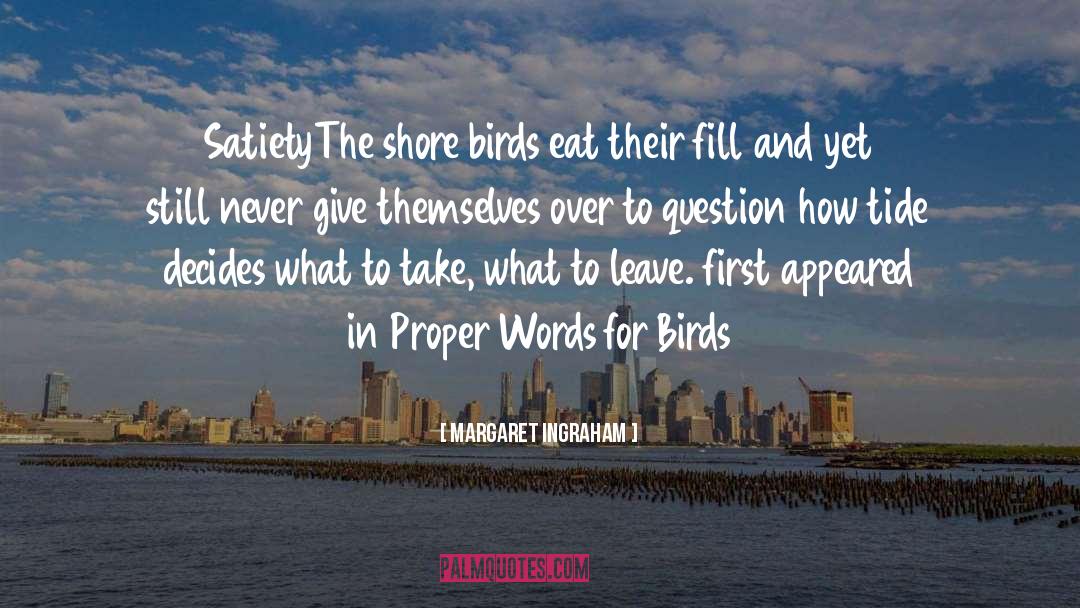 Margaret Ingraham Quotes: Satiety<br /><br />The shore birds<br