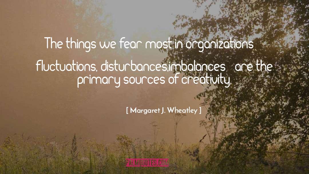 Margaret J. Wheatley Quotes: The things we fear most
