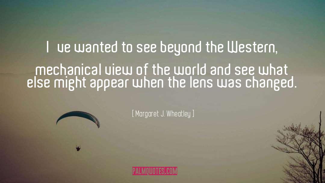 Margaret J. Wheatley Quotes: I've wanted to see beyond