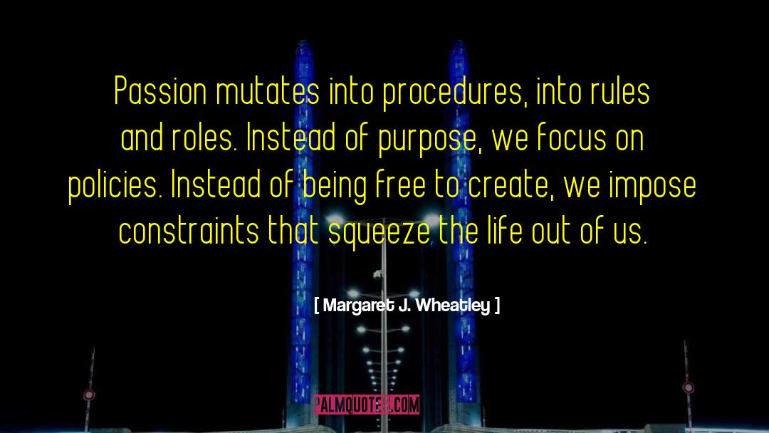 Margaret J. Wheatley Quotes: Passion mutates into procedures, into
