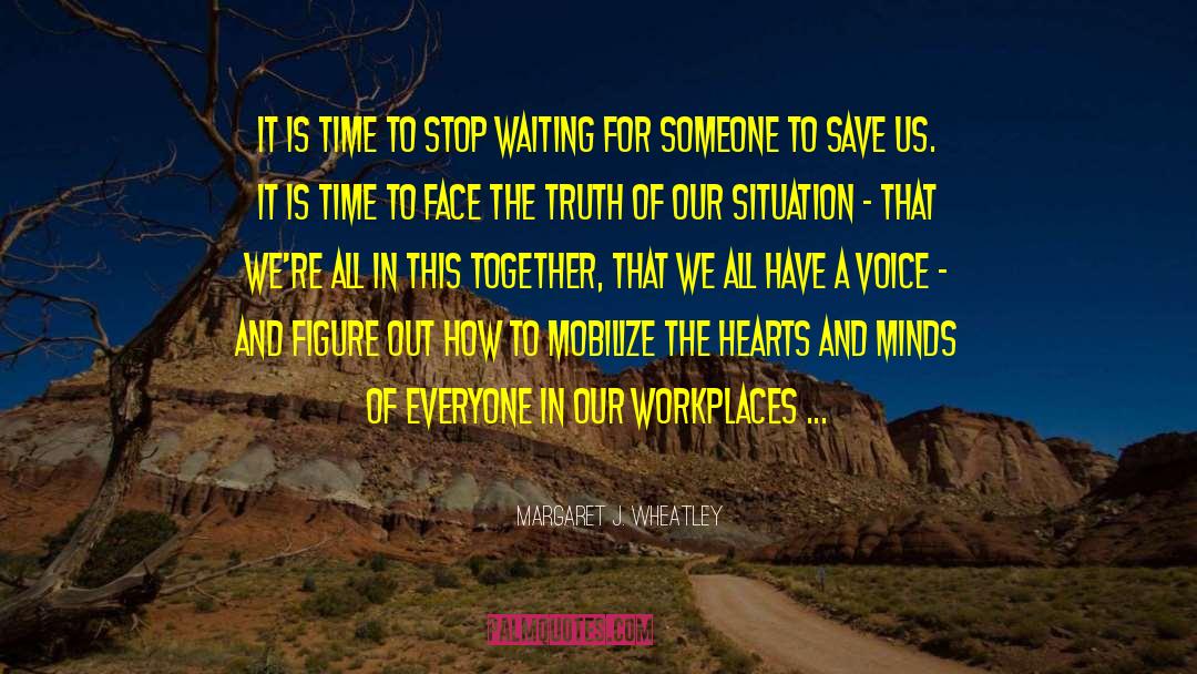 Margaret J. Wheatley Quotes: It is time to stop