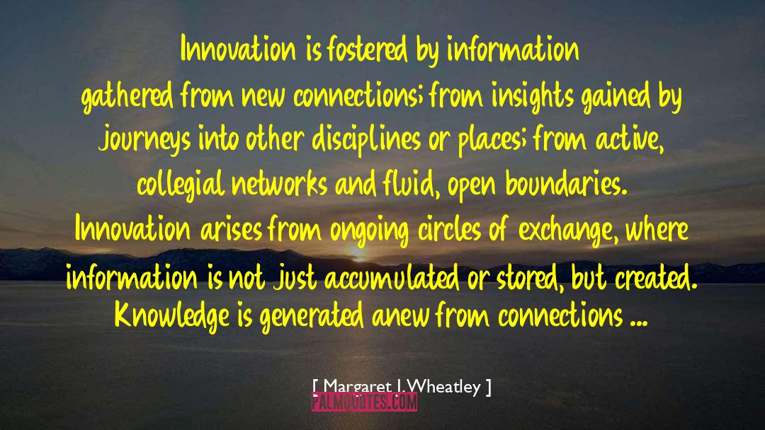 Margaret J. Wheatley Quotes: Innovation is fostered by information