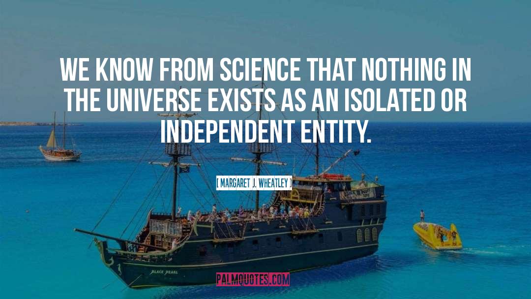 Margaret J. Wheatley Quotes: We know from science that