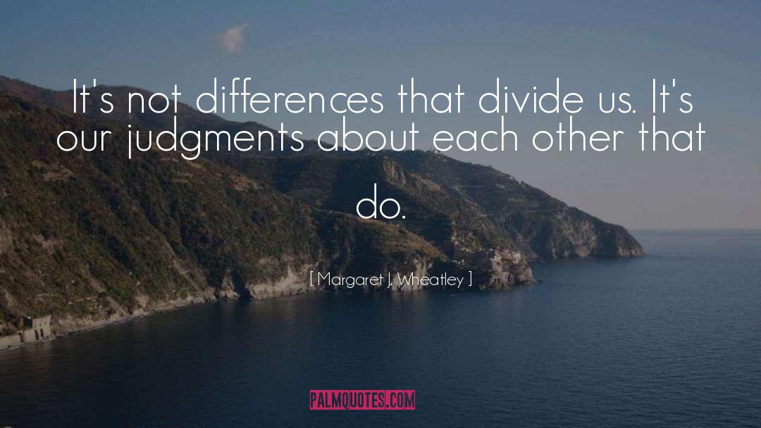 Margaret J. Wheatley Quotes: It's not differences that divide