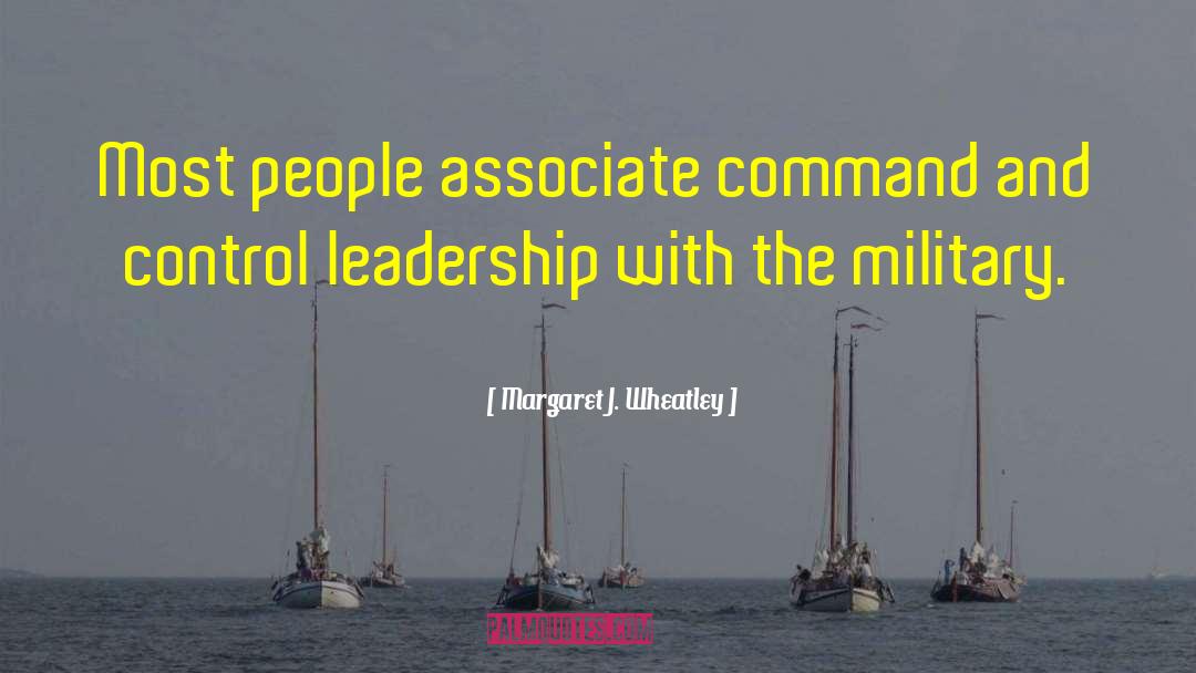 Margaret J. Wheatley Quotes: Most people associate command and