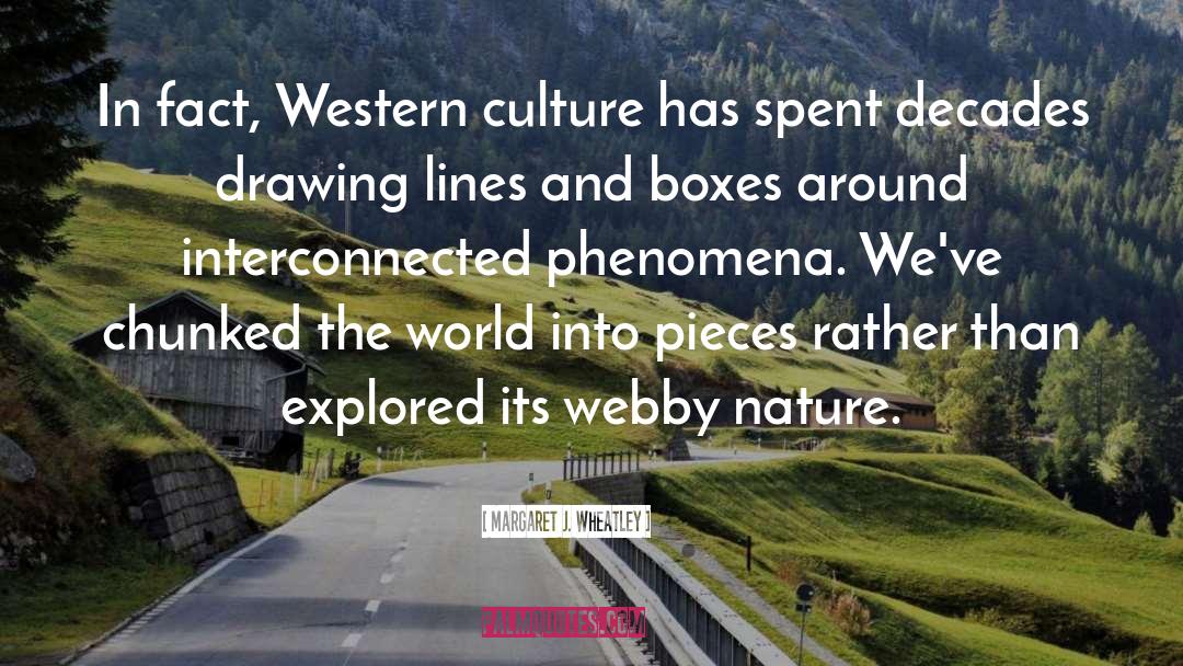 Margaret J. Wheatley Quotes: In fact, Western culture has