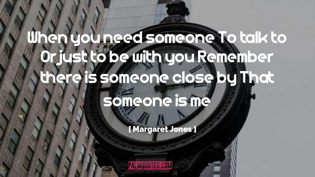 Margaret Jones Quotes: When you need someone To