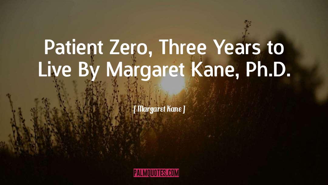 Margaret Kane Quotes: Patient Zero, Three Years to