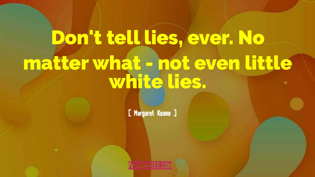 Margaret Keane Quotes: Don't tell lies, ever. No