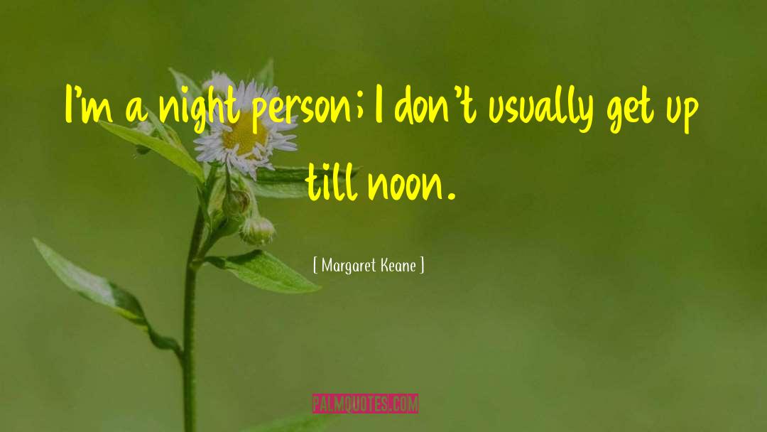 Margaret Keane Quotes: I'm a night person; I