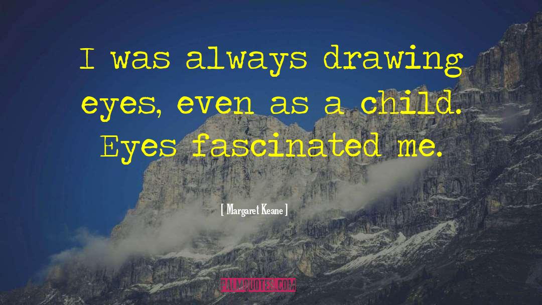Margaret Keane Quotes: I was always drawing eyes,