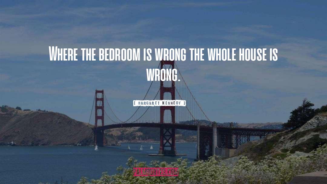 Margaret Kennedy Quotes: Where the bedroom is wrong