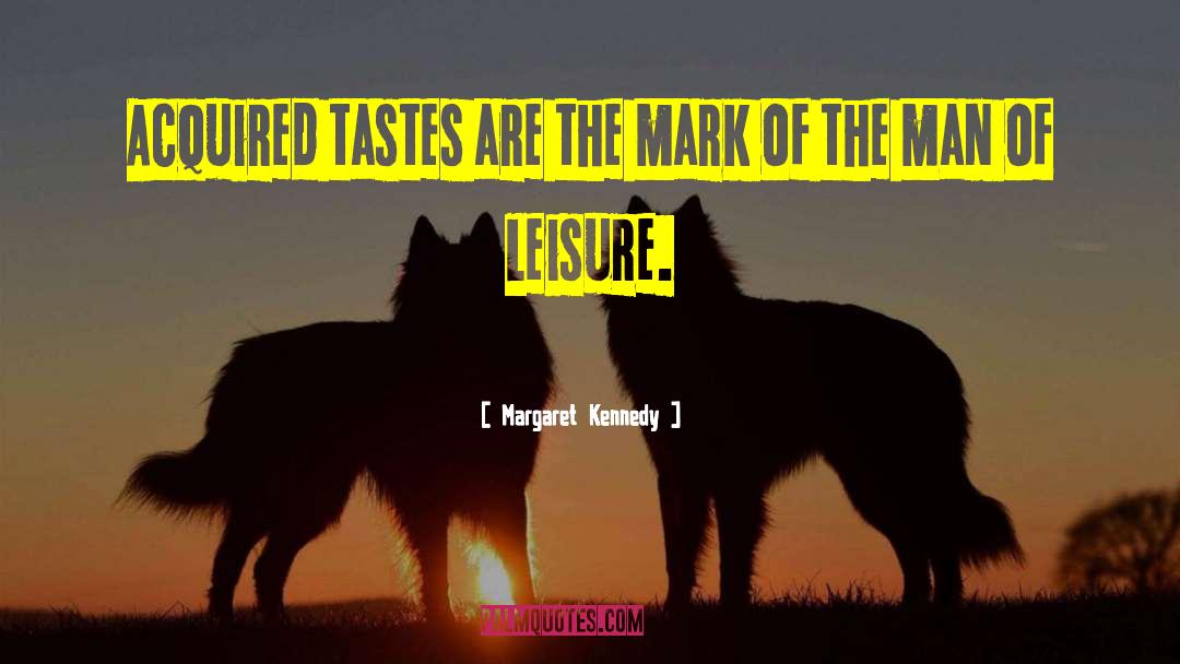 Margaret Kennedy Quotes: Acquired tastes are the mark