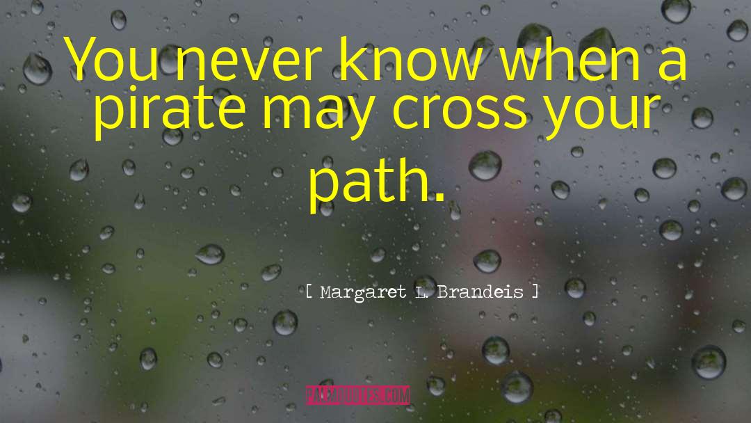 Margaret L. Brandeis Quotes: You never know when a
