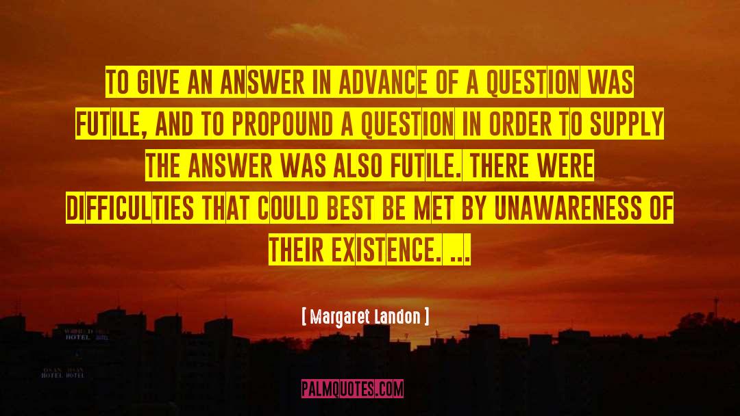 Margaret Landon Quotes: To give an answer in