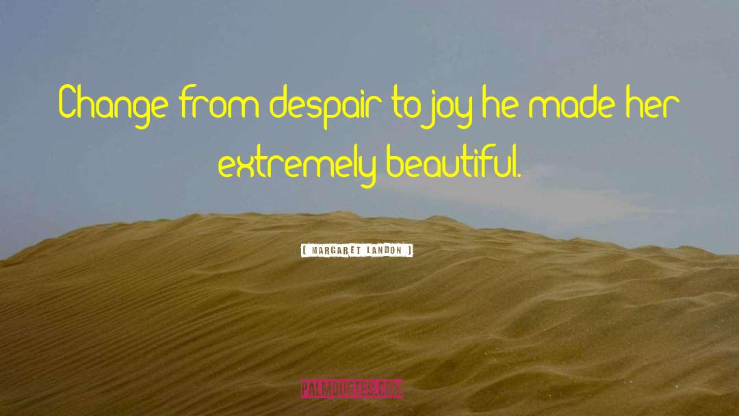 Margaret Landon Quotes: Change from despair to joy