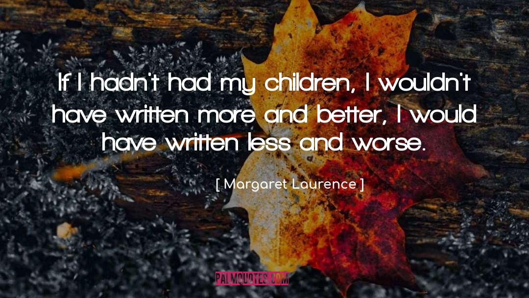 Margaret Laurence Quotes: If I hadn't had my
