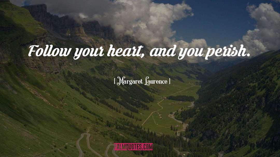 Margaret Laurence Quotes: Follow your heart, and you