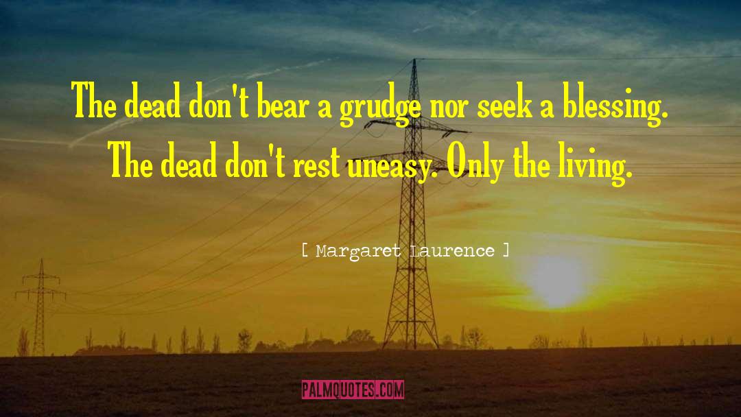 Margaret Laurence Quotes: The dead don't bear a