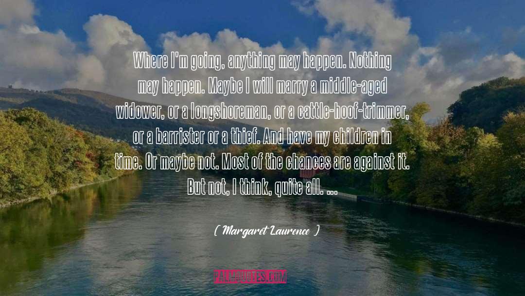 Margaret Laurence Quotes: Where I'm going, anything may