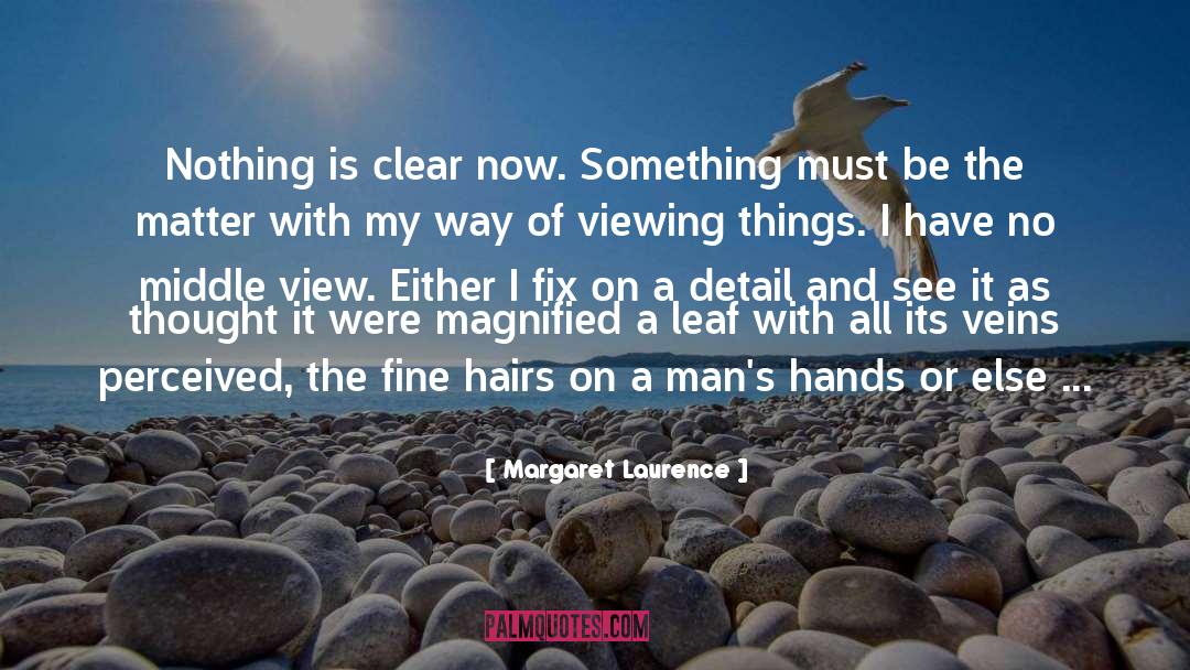 Margaret Laurence Quotes: Nothing is clear now. Something