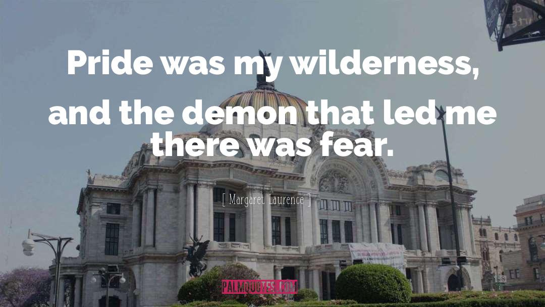 Margaret Laurence Quotes: Pride was my wilderness, and
