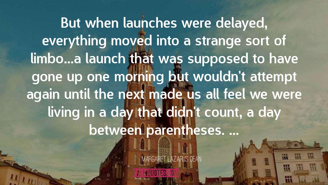 Margaret Lazarus Dean Quotes: But when launches were delayed,