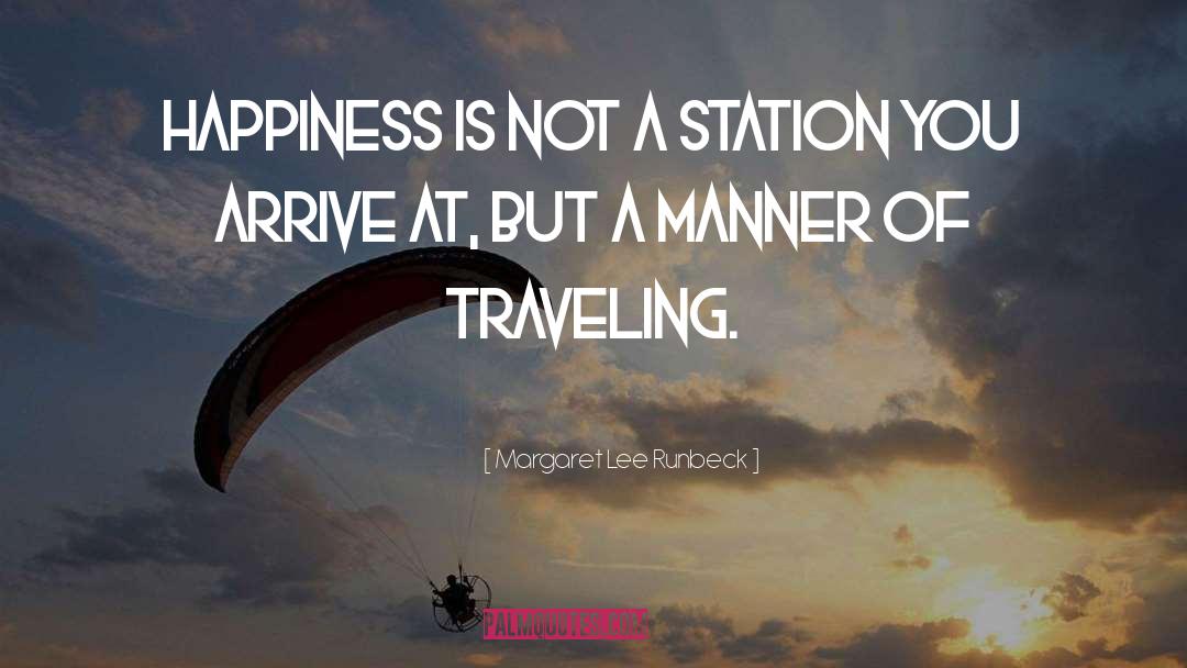 Margaret Lee Runbeck Quotes: Happiness is not a station