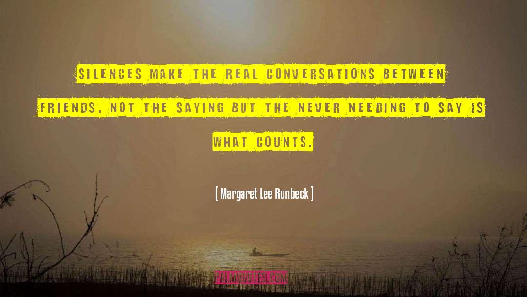Margaret Lee Runbeck Quotes: Silences make the real conversations