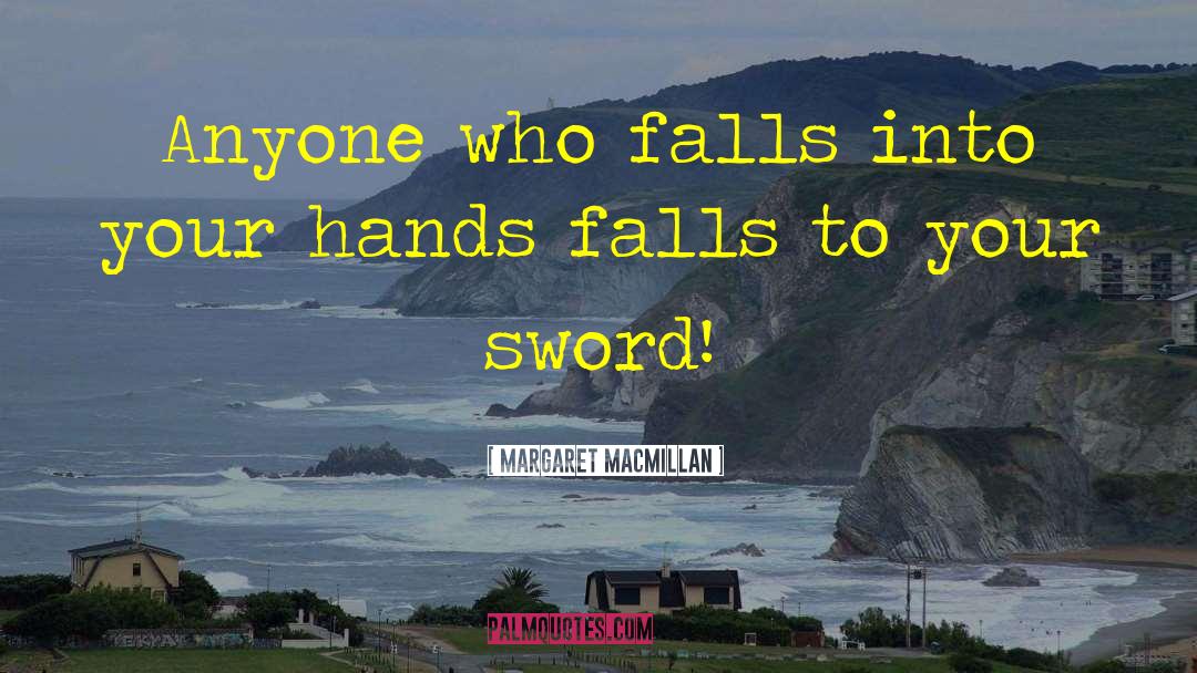 Margaret MacMillan Quotes: Anyone who falls into your