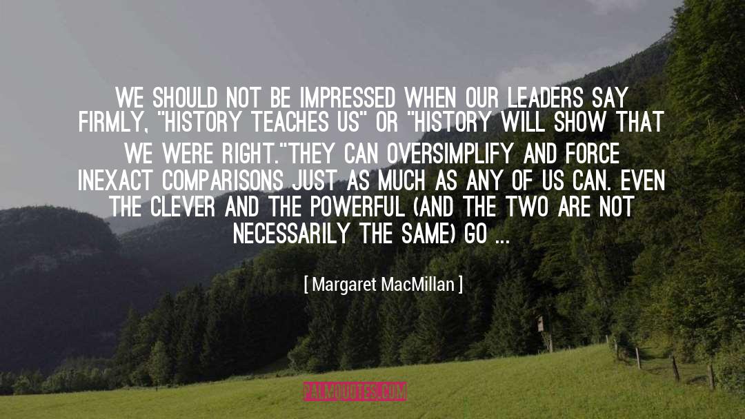 Margaret MacMillan Quotes: We should not be impressed