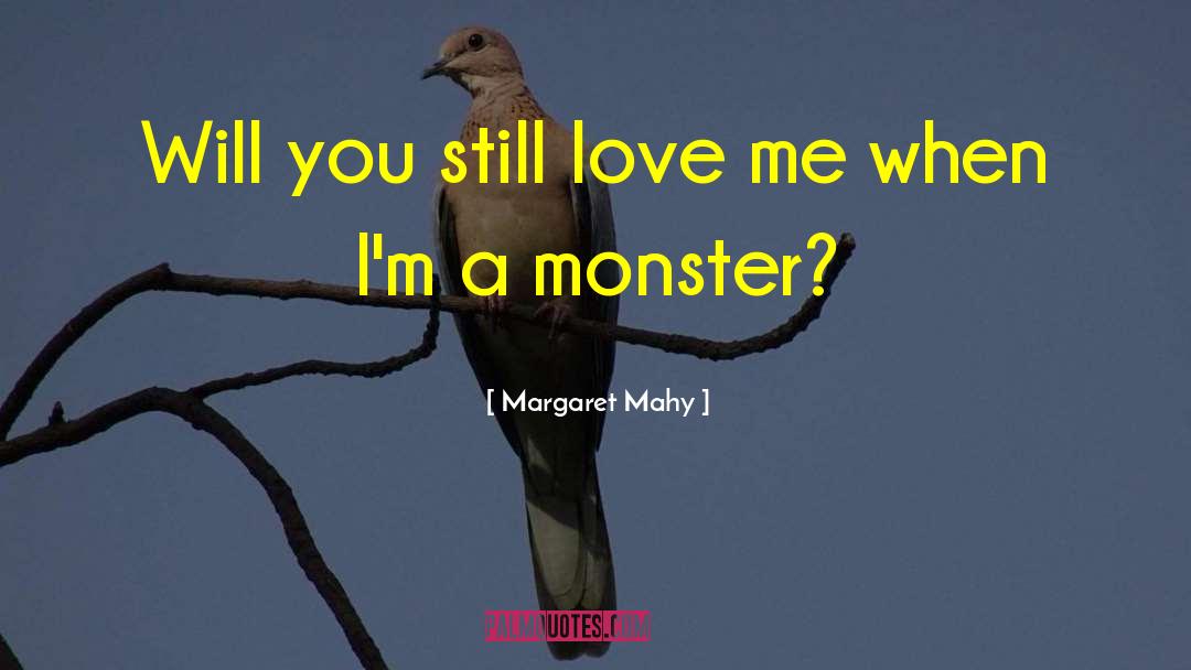 Margaret Mahy Quotes: Will you still love me