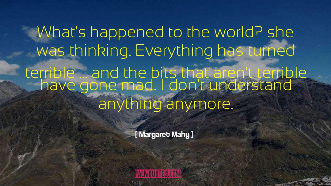 Margaret Mahy Quotes: What's happened to the world?