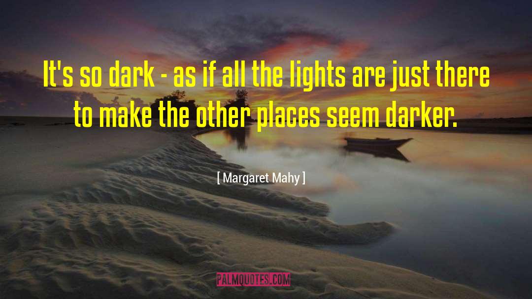 Margaret Mahy Quotes: It's so dark - as