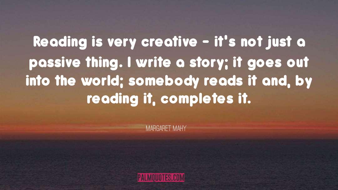 Margaret Mahy Quotes: Reading is very creative -