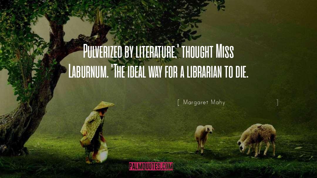 Margaret Mahy Quotes: Pulverized by literature,' thought Miss