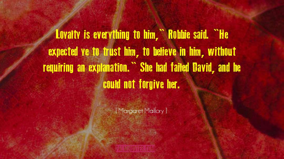 Margaret Mallory Quotes: Loyalty is everything to him,