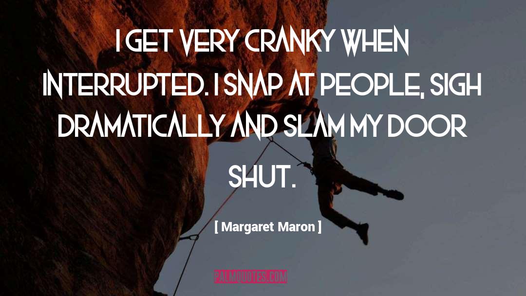Margaret Maron Quotes: I get very cranky when