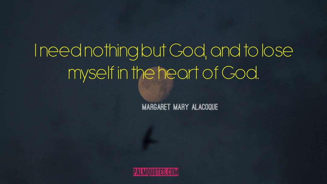 Margaret Mary Alacoque Quotes: I need nothing but God,