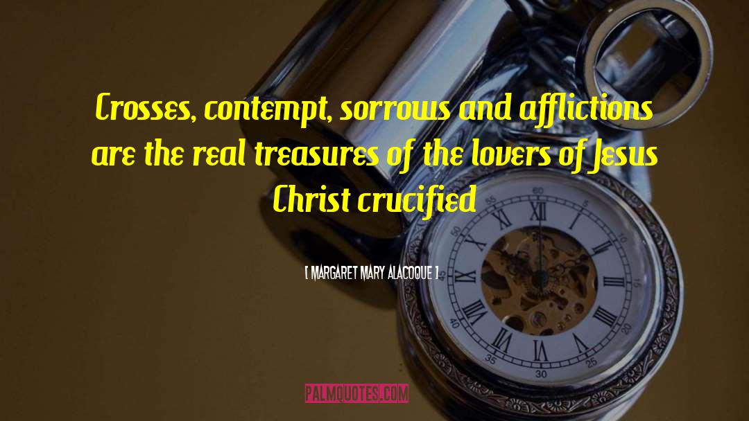 Margaret Mary Alacoque Quotes: Crosses, contempt, sorrows and afflictions