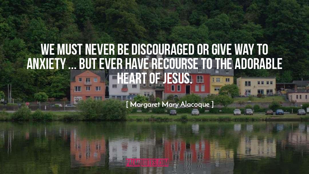 Margaret Mary Alacoque Quotes: We must never be discouraged