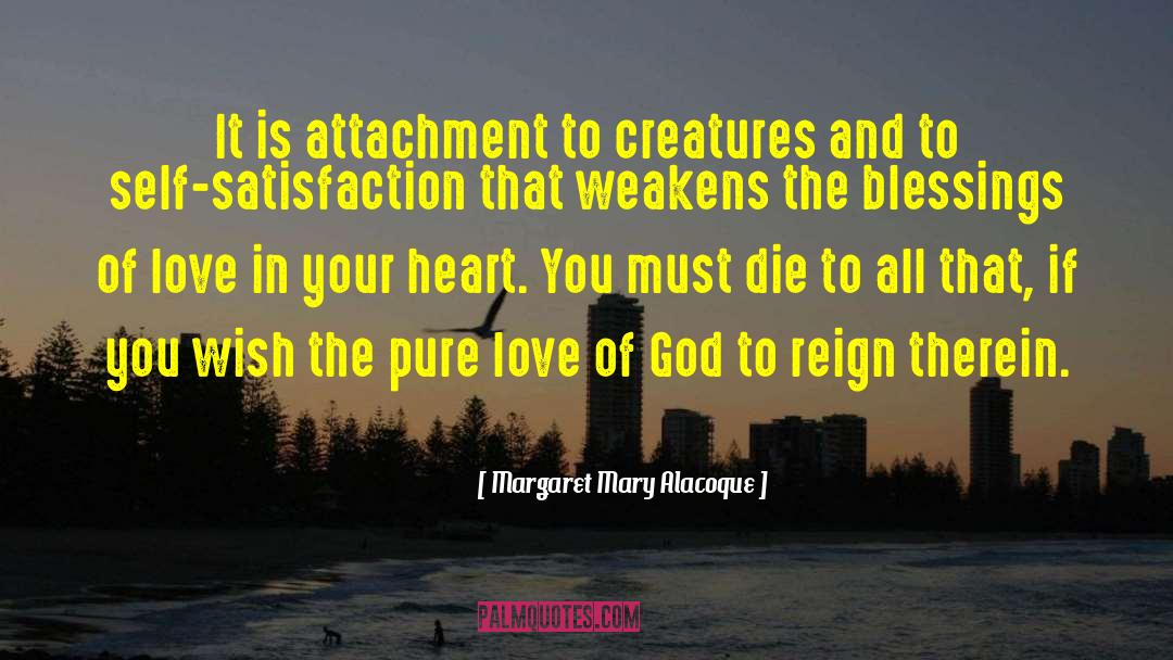 Margaret Mary Alacoque Quotes: It is attachment to creatures