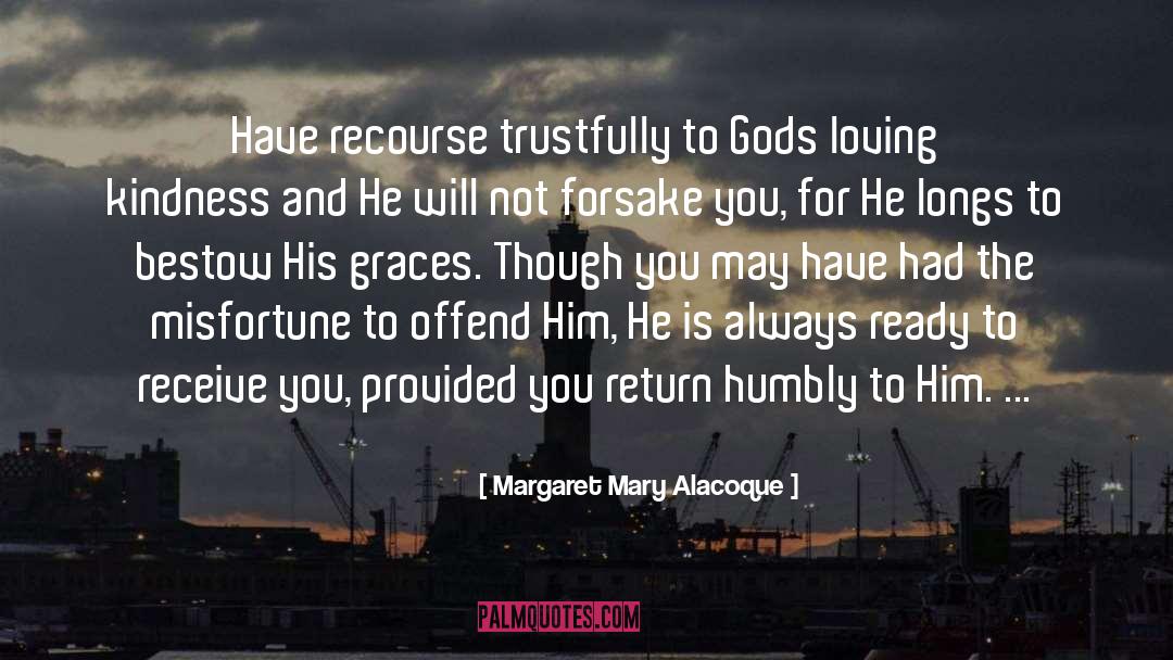 Margaret Mary Alacoque Quotes: Have recourse trustfully to Gods