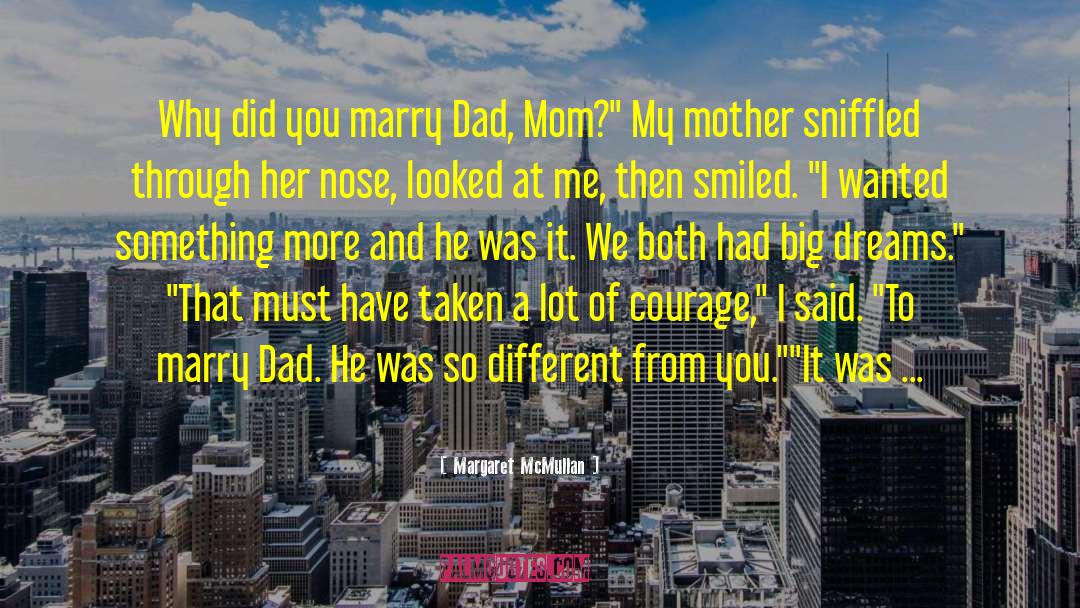 Margaret McMullan Quotes: Why did you marry Dad,