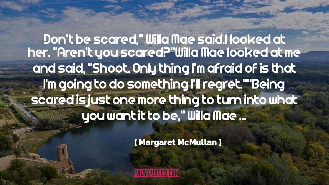 Margaret McMullan Quotes: Don't be scared,