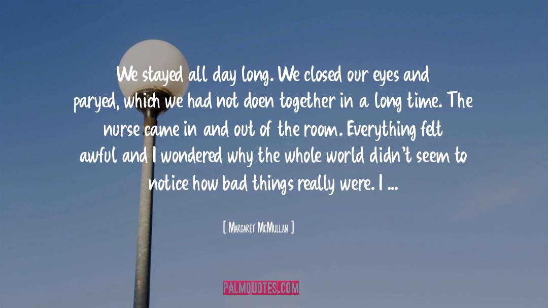 Margaret McMullan Quotes: We stayed all day long.