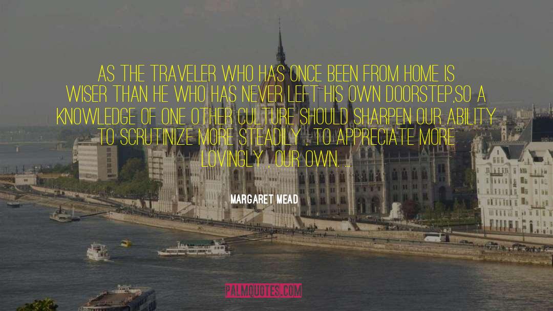 Margaret Mead Quotes: As the traveler who has