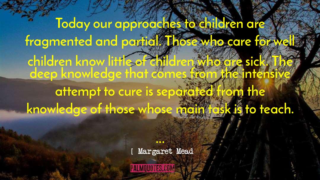 Margaret Mead Quotes: Today our approaches to children