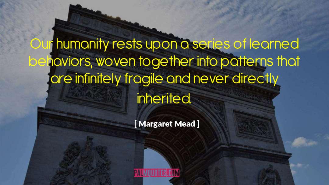 Margaret Mead Quotes: Our humanity rests upon a