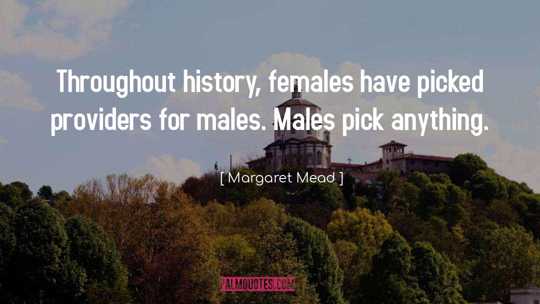 Margaret Mead Quotes: Throughout history, females have picked
